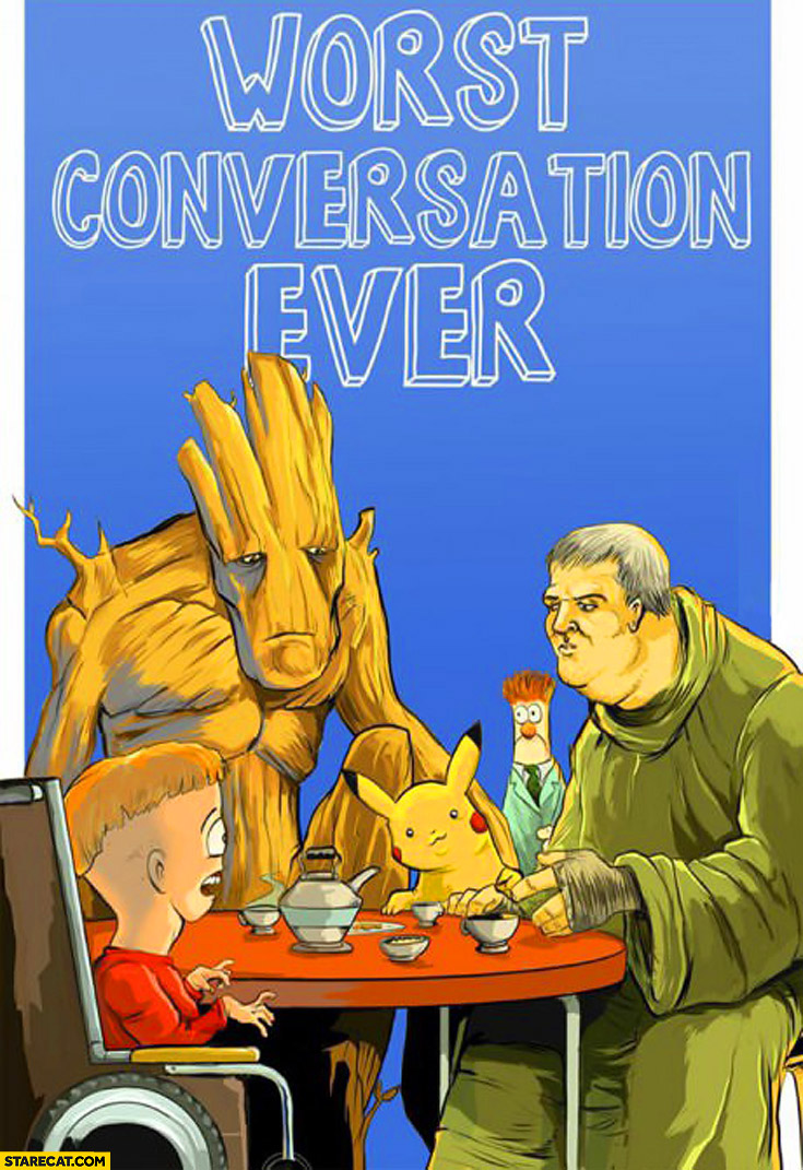 Worst conversation ever Hodor Pikachu Timmy Groot