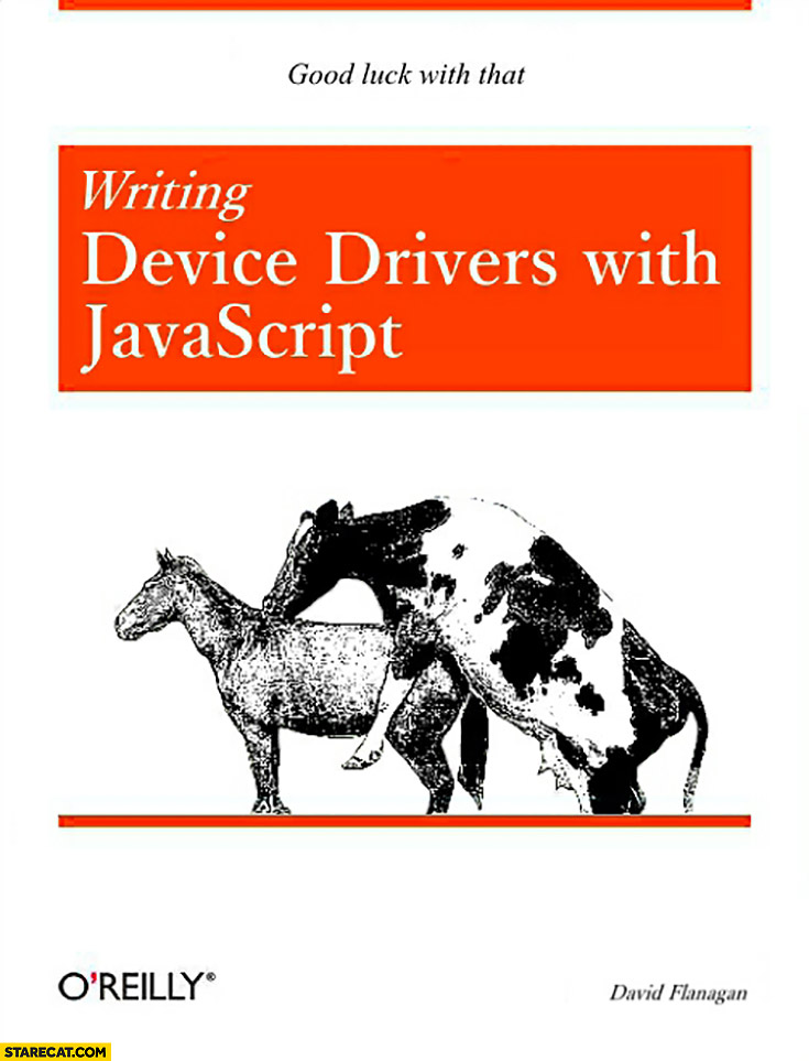 Writing device drivers with Javascript, good luck with that. O’Reilly