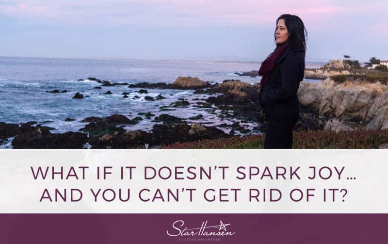 What if it doesn’t spark joy… AND you can’t get rid of it? Star Hansen