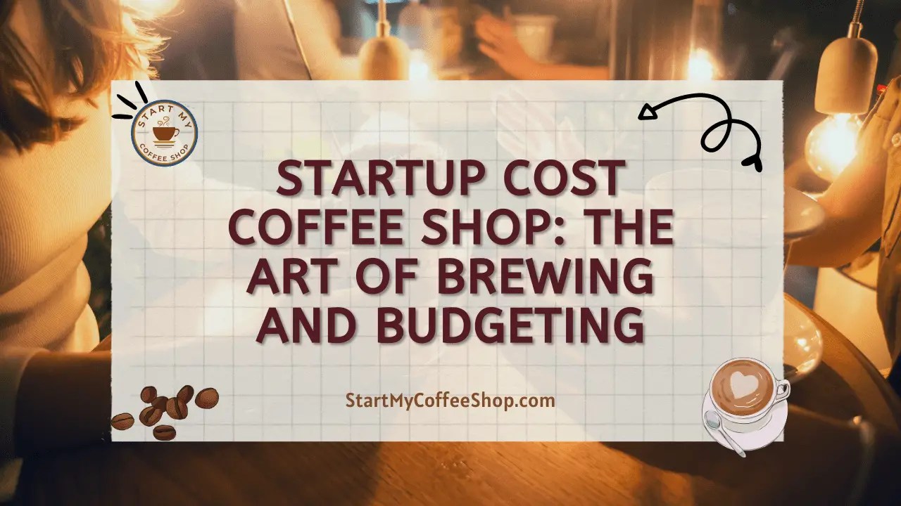 Startup Cost Coffee Shop The Art of Brewing and Budgeting Start My