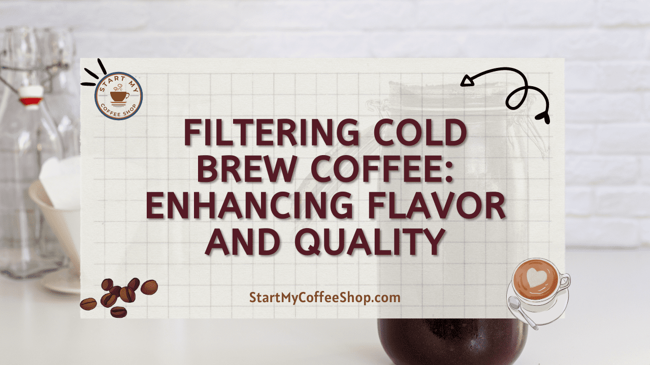 Filtering Cold Brew Coffee Enhancing Flavor and Quality Start My Coffee Shop