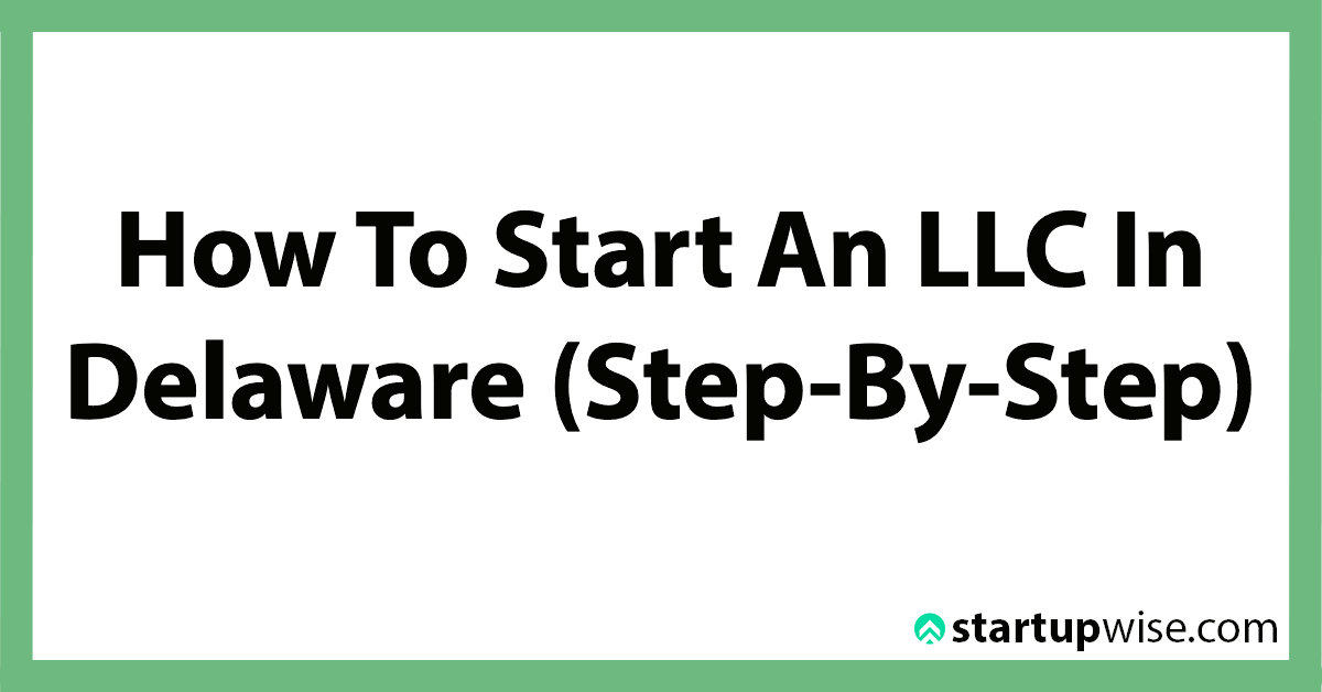 How To Start An LLC In Delaware (StepByStep) StartupWise