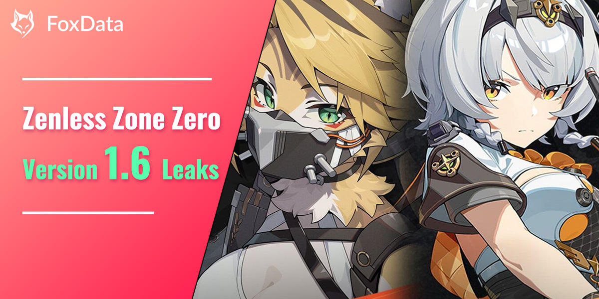Zenless Zone Zero Version 1.6 Leaks Everything You Need to Know FoxData