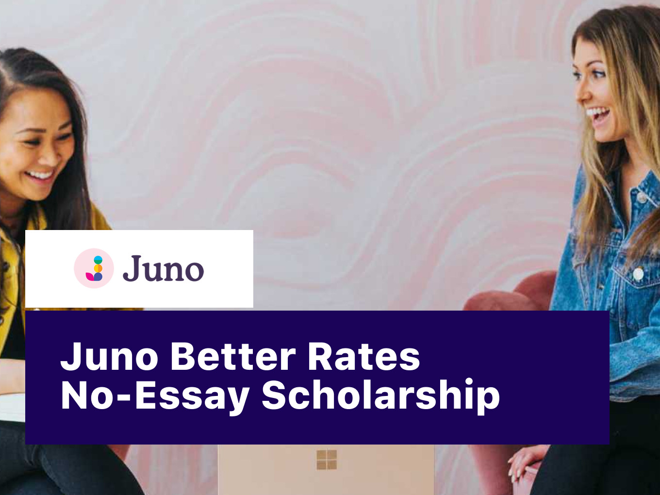 Juno Better Rates NoEssay Scholarship