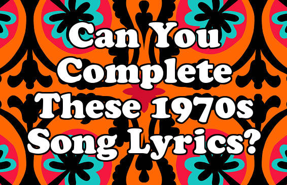 Can You Complete These 1970s Song Lyrics?