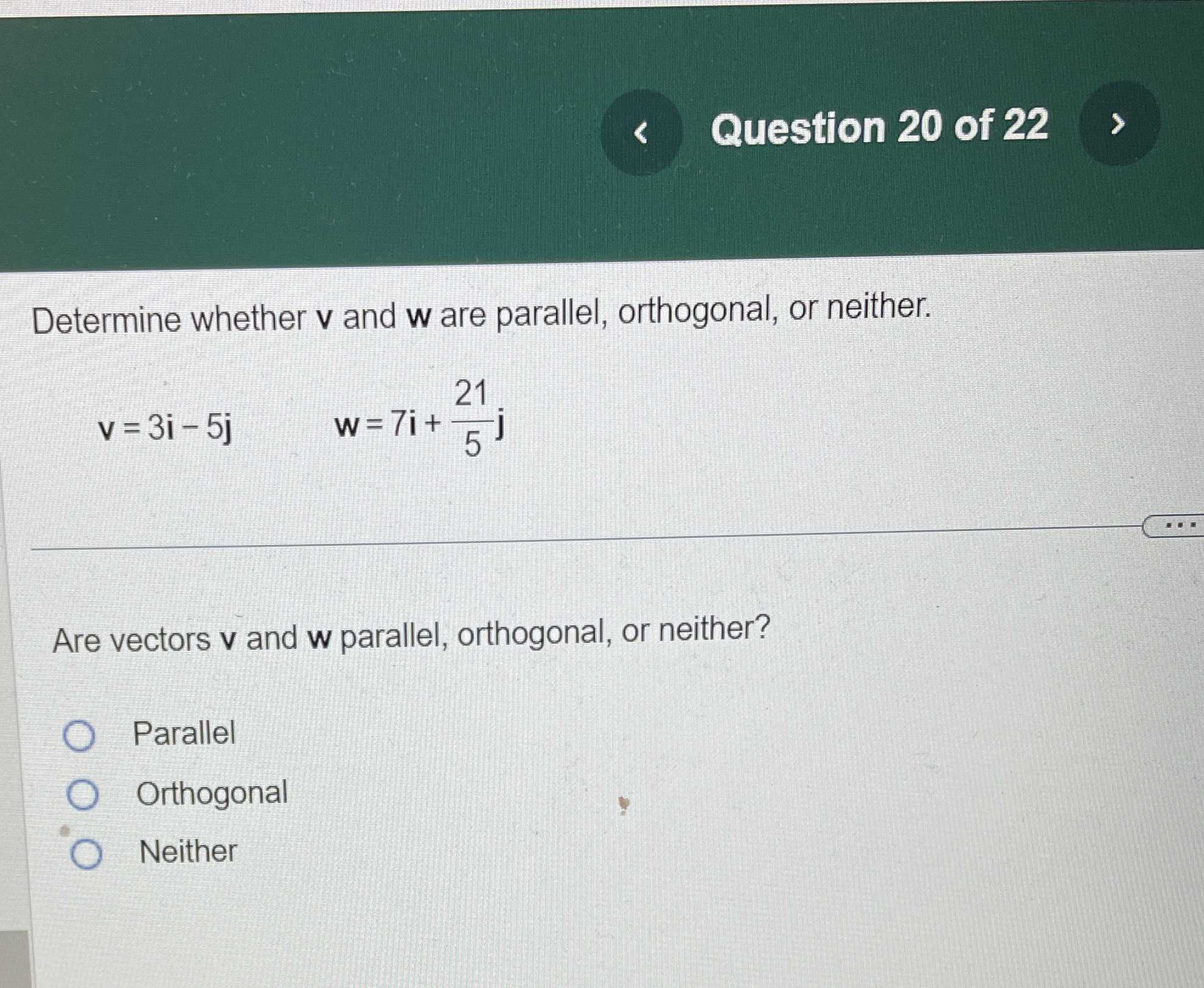 Determine whether v and w are parallel, orthogonal, or neither. v=3i