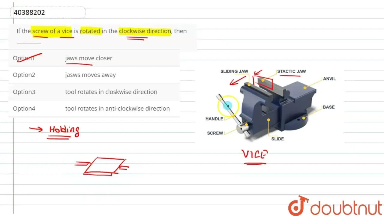 If the screw of a vice is rotated in the clockwise direction, then
