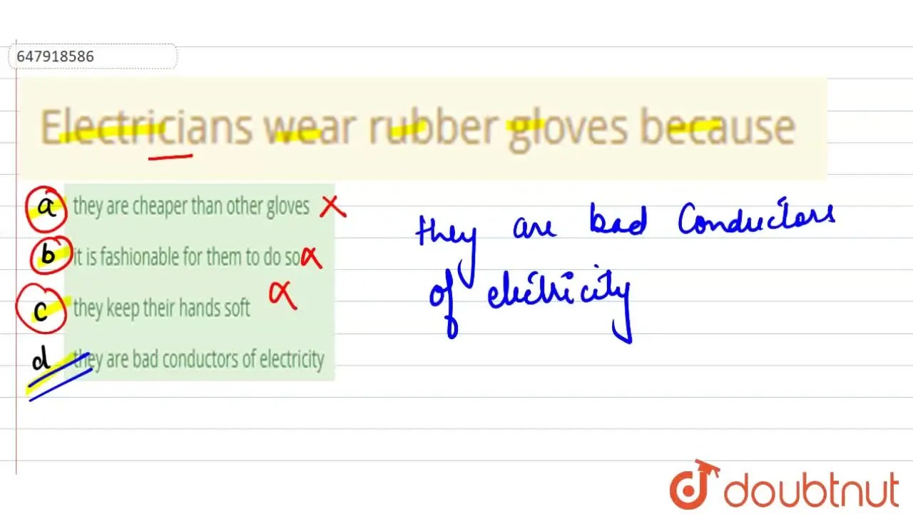 Electricians wear rubber gloves because