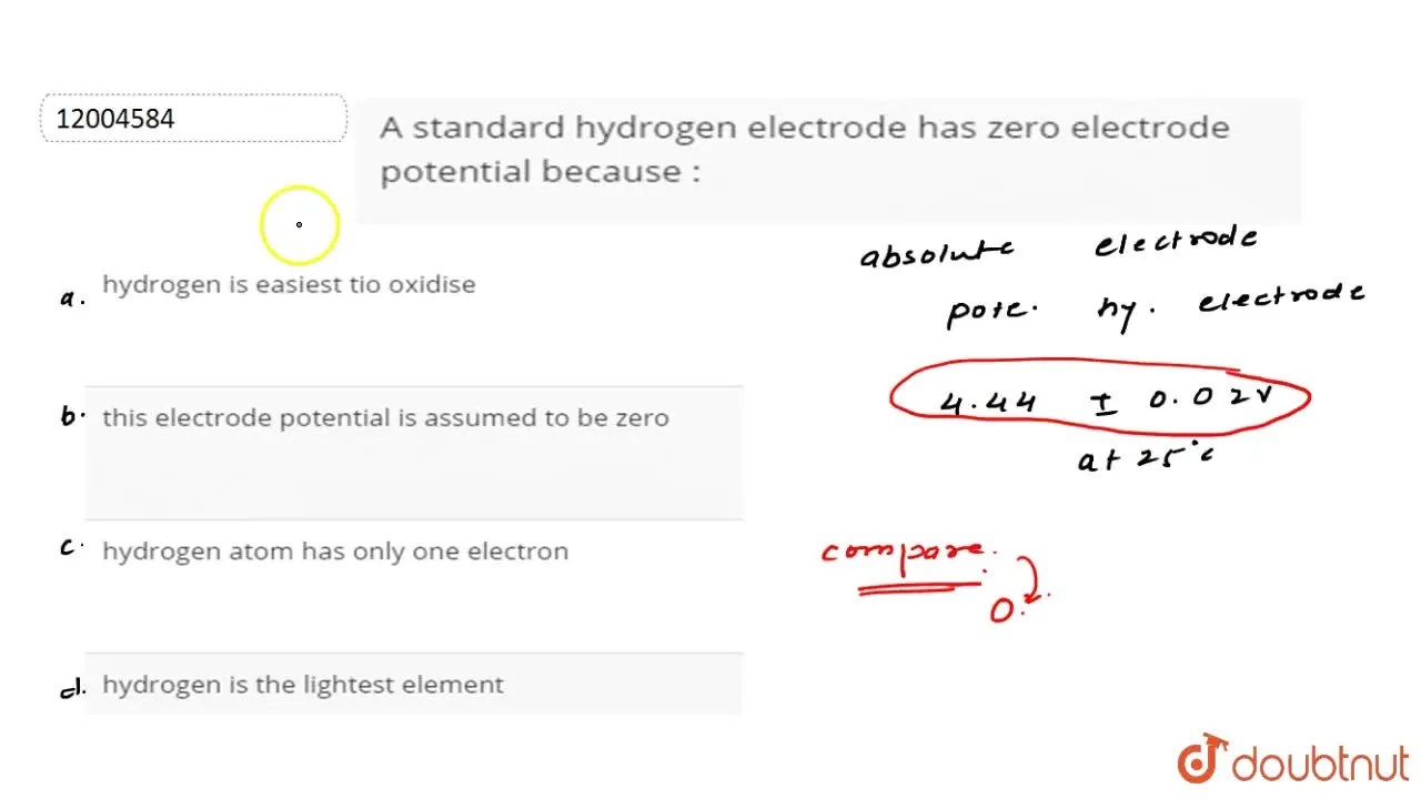 A standard hydrogen electrode has zero electrode potential because