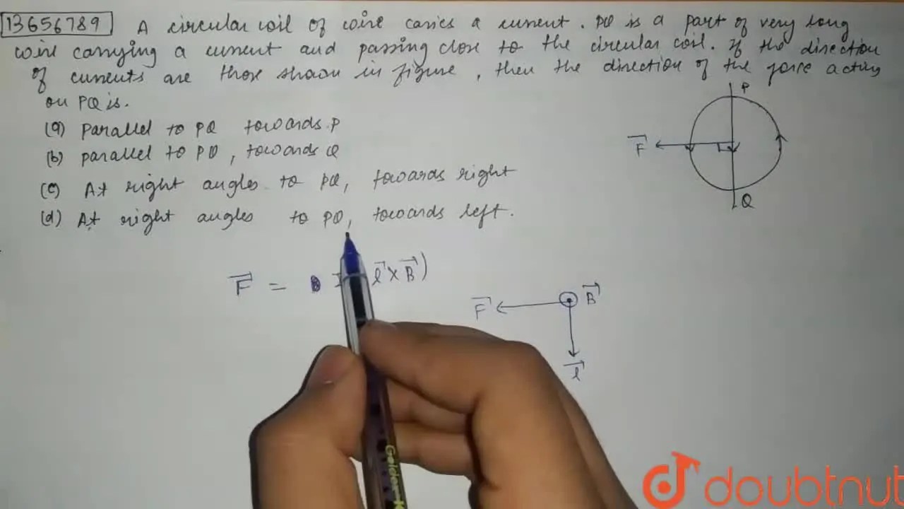 A circular coil of wire carries a current . PQ is a part of very long