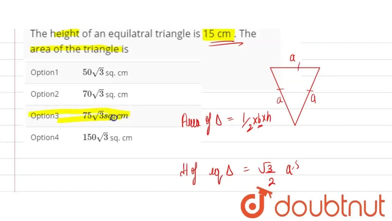 The height of an equilatral triangle is 15 cm . The area of the triang