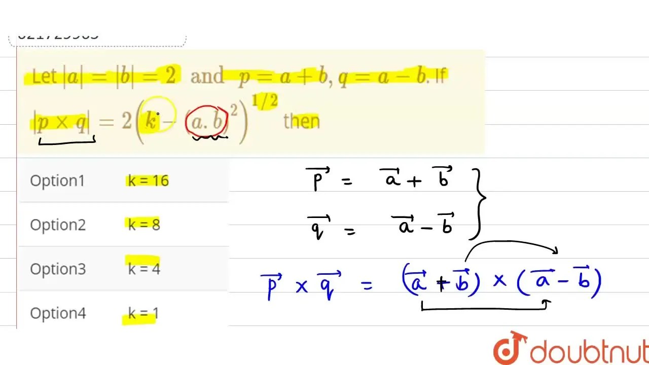 Let abs(a)=abs(b)=2" and "p=a+b, q=ab. If abs(p times q)=2(k(a.b)^(2