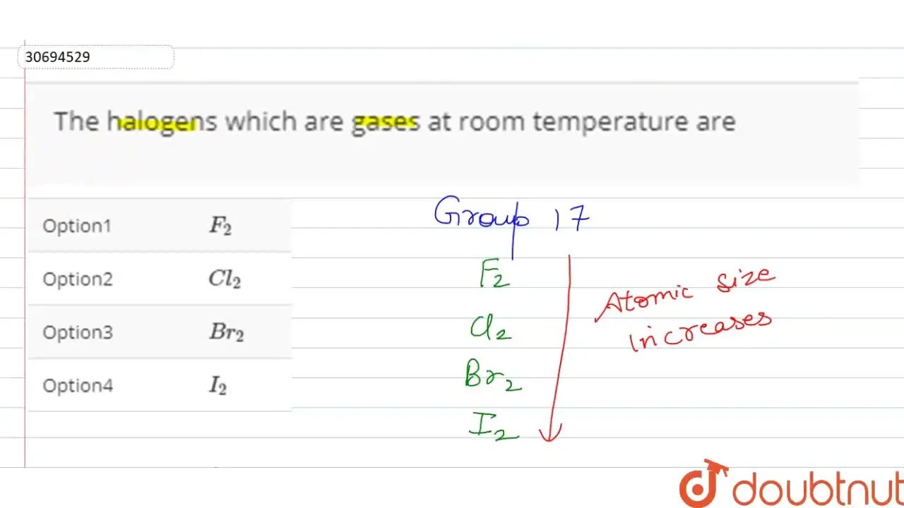 The halogens which are gases at room temperature are