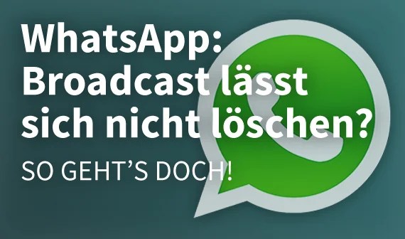 WhatsApp Broadcast lässt sich nicht löschen? So geht's doch!