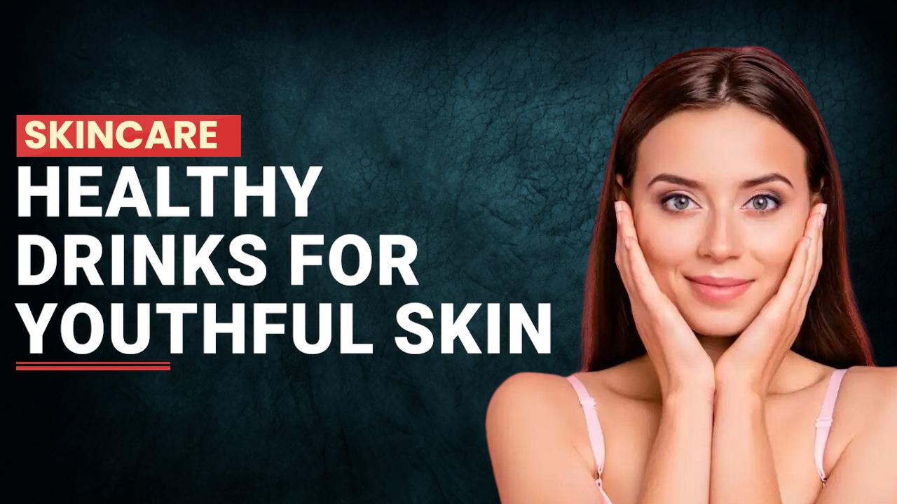 Skincare Tips Want To Look Young Forever? Add These Healthy Drinks In