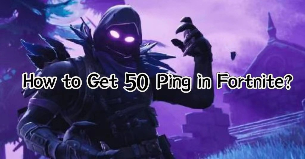 How to Get 50 Ping in Fortnite Effortlessly