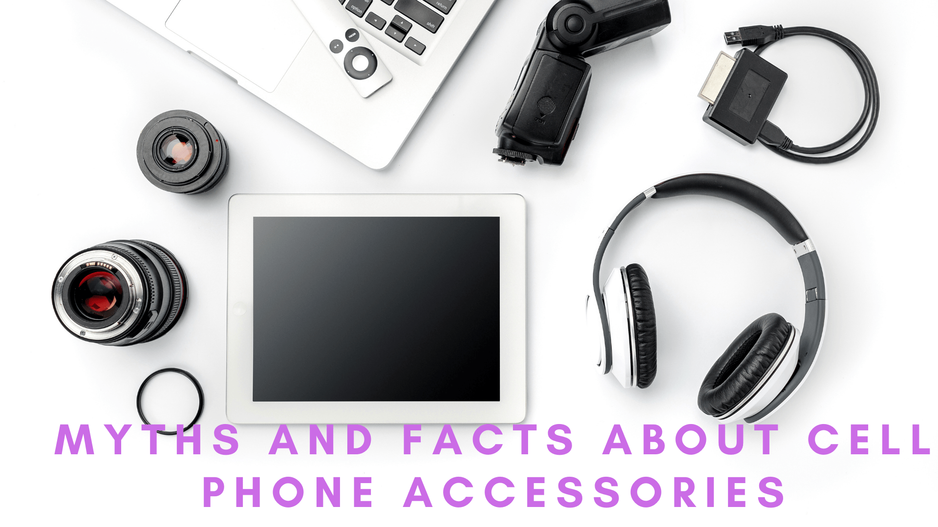 Myths and Facts about Cell Phone Accessories AsadorLossauces