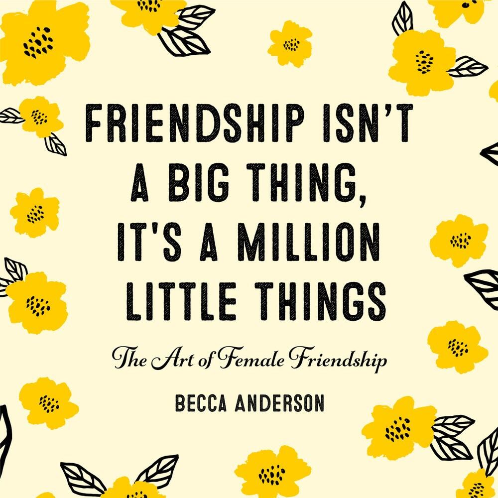 Friendship Isn't A Big Thing, It's A Million Little Things