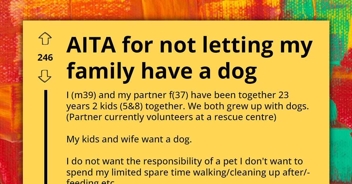 Redditor Refuses To Let His Family Get A Dog Because He Believes They
