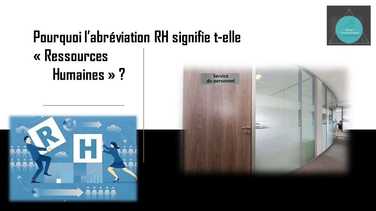 Pourquoi l'abréviation R.H signifie telle Ressources Humaines ? Alchymya