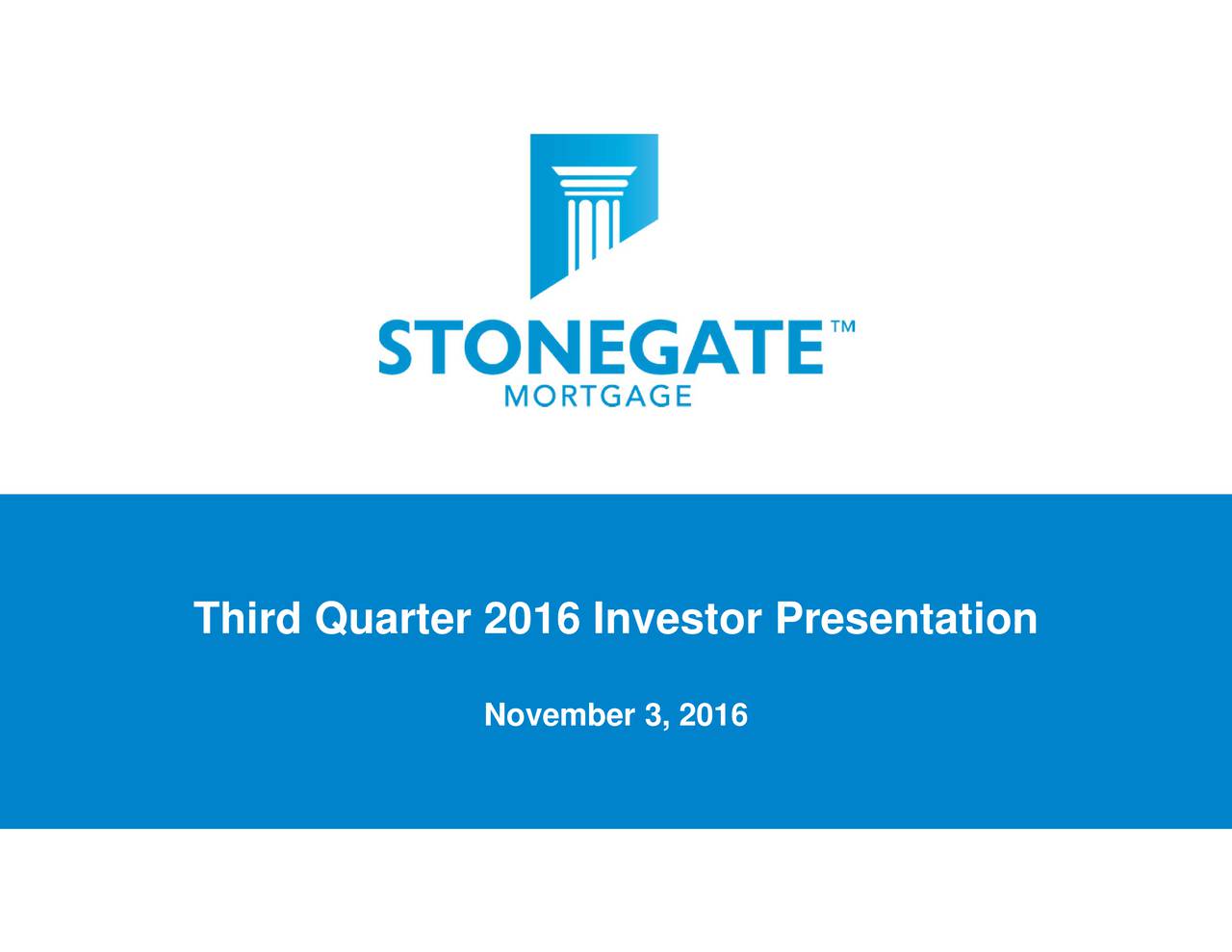 Stonegate Mortgage Corporation 2016 Q3 Results Earnings Call Slides