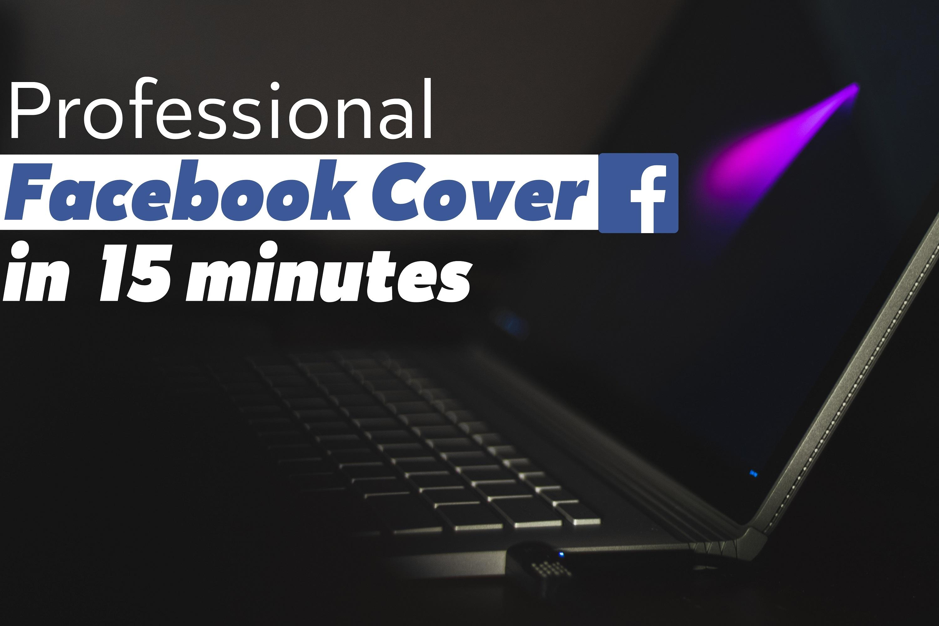 How to Create High Quality Facebook Cover in Less than 15 Minutes