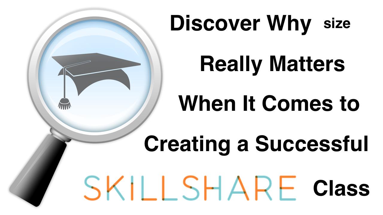 Discover Why Size Really Matters When Creating a Successful Skillshare