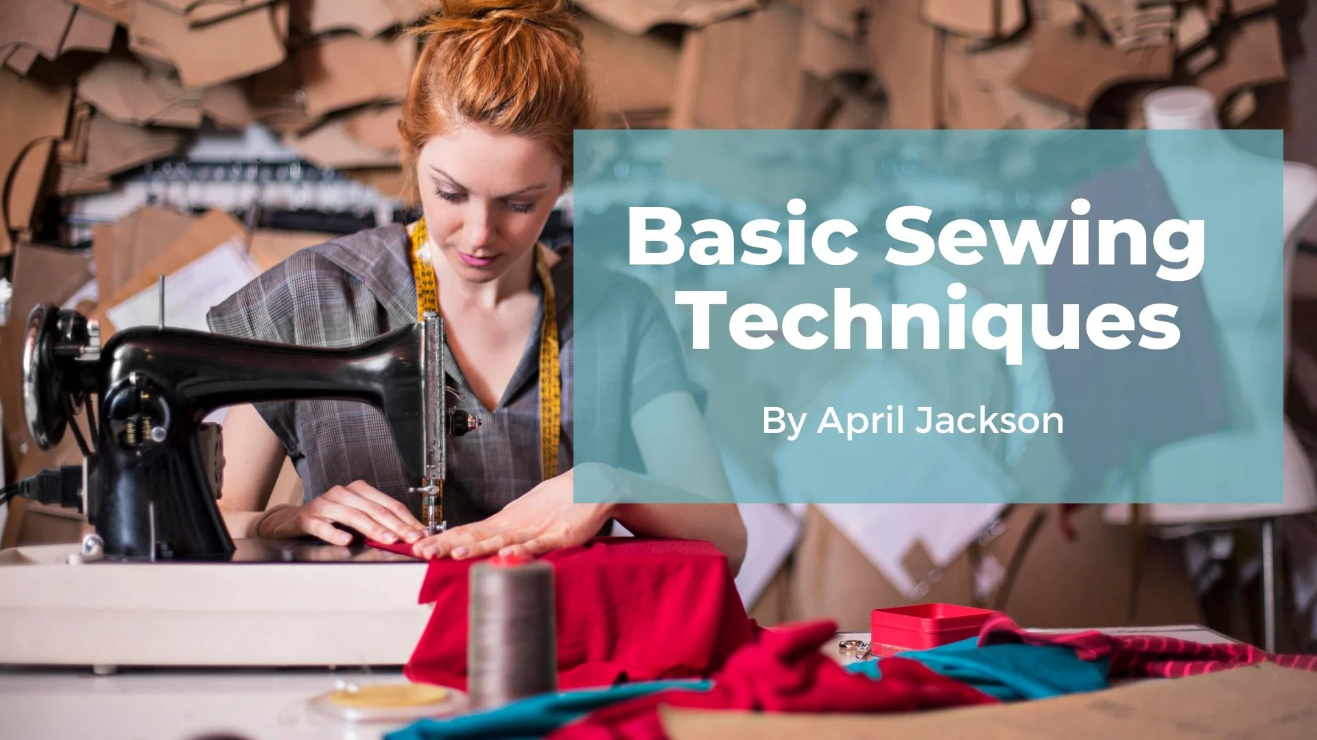 Basic Sewing Techniques April Jackson Skillshare