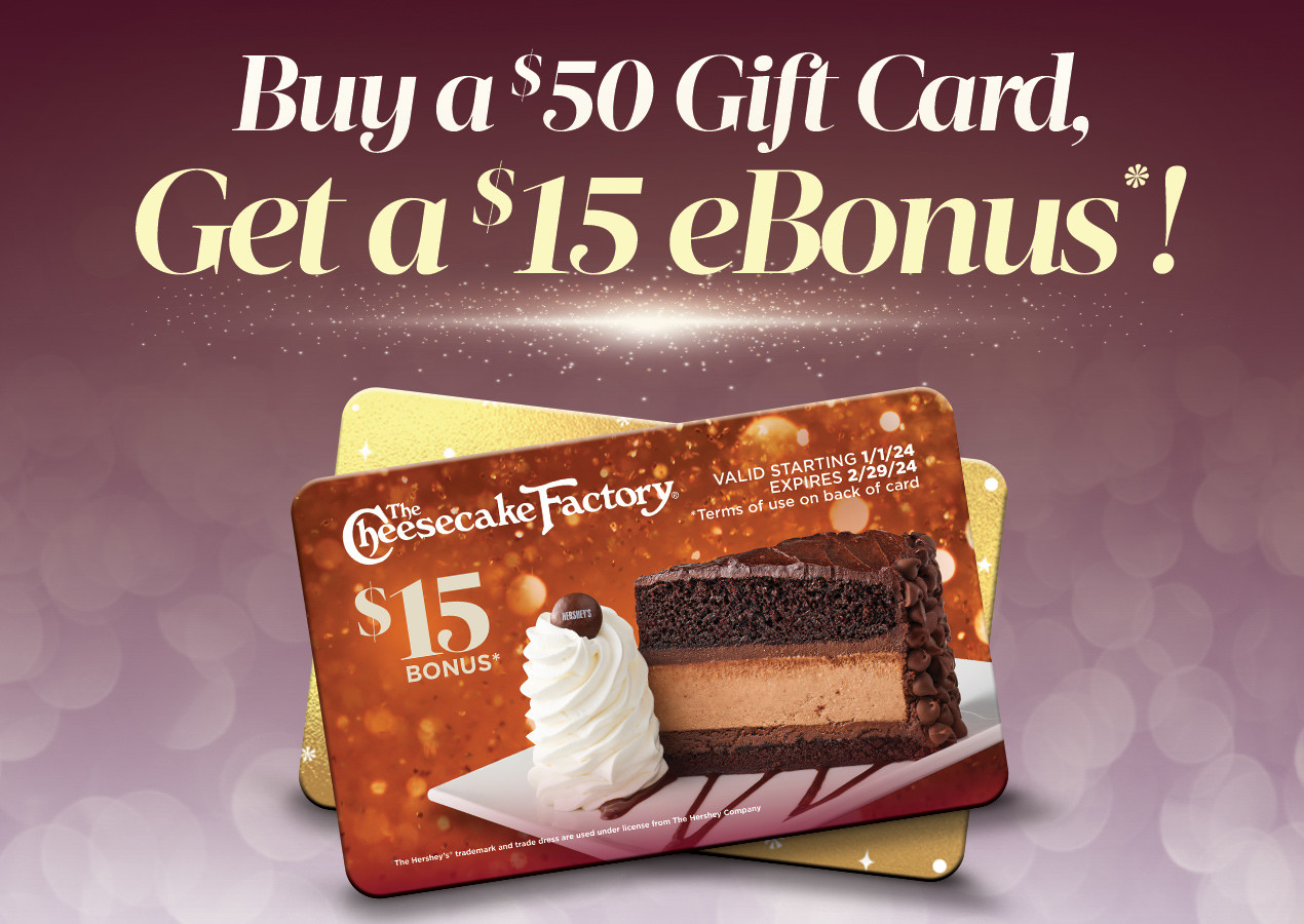 50 The Cheesecake Factory Gift Card or eGift Card + 15 Bonus Card