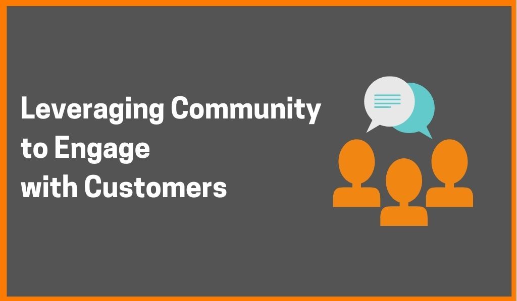 How Are Companies Leveraging Community To Connect With Customers