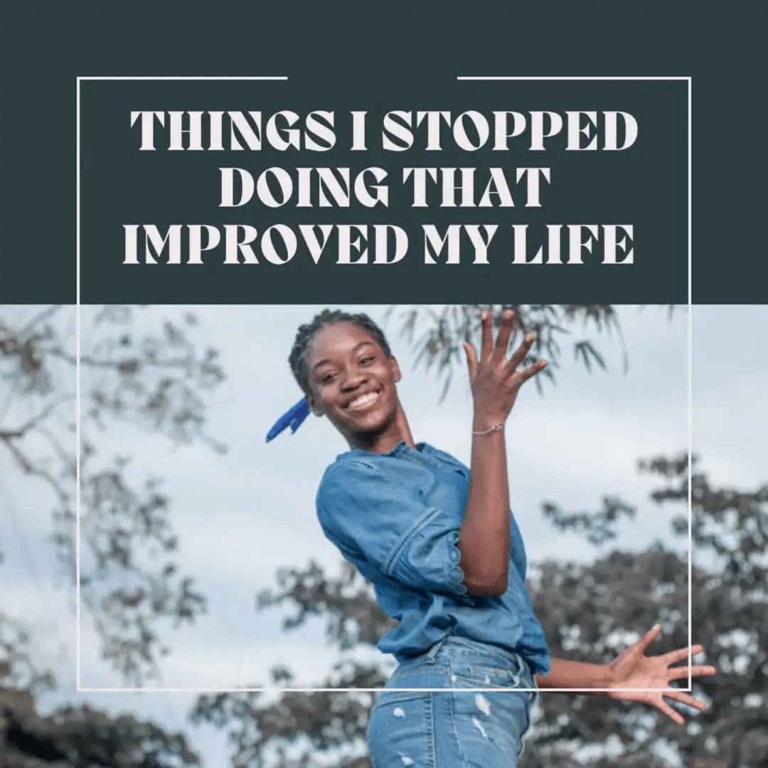 Things I stopped doing that improved my life