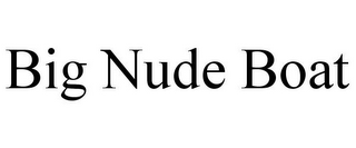 BIG NUDE BOAT Trademark | Trademarkia