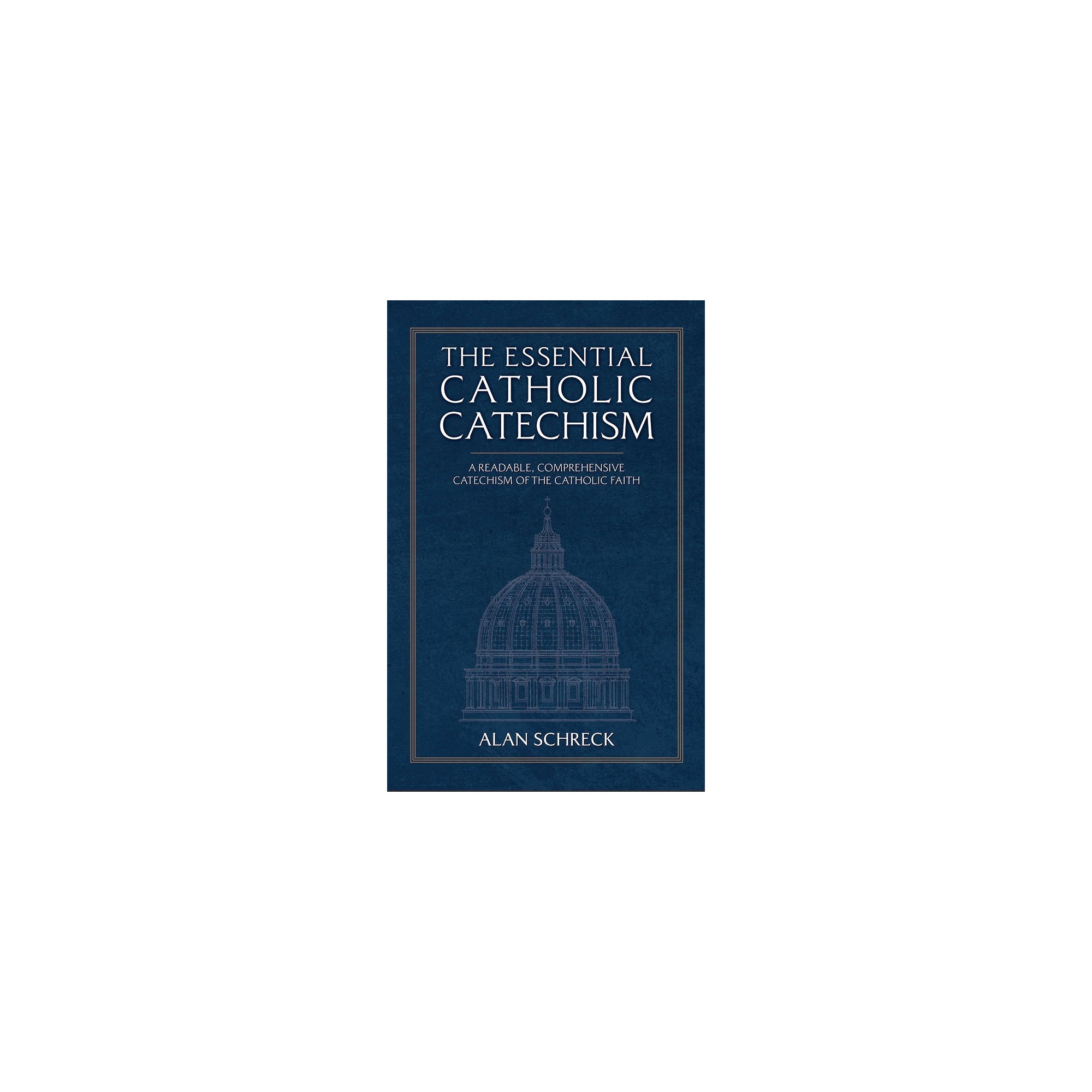The Essential Catholic Catechism A Readable, Comprehensive Catechism