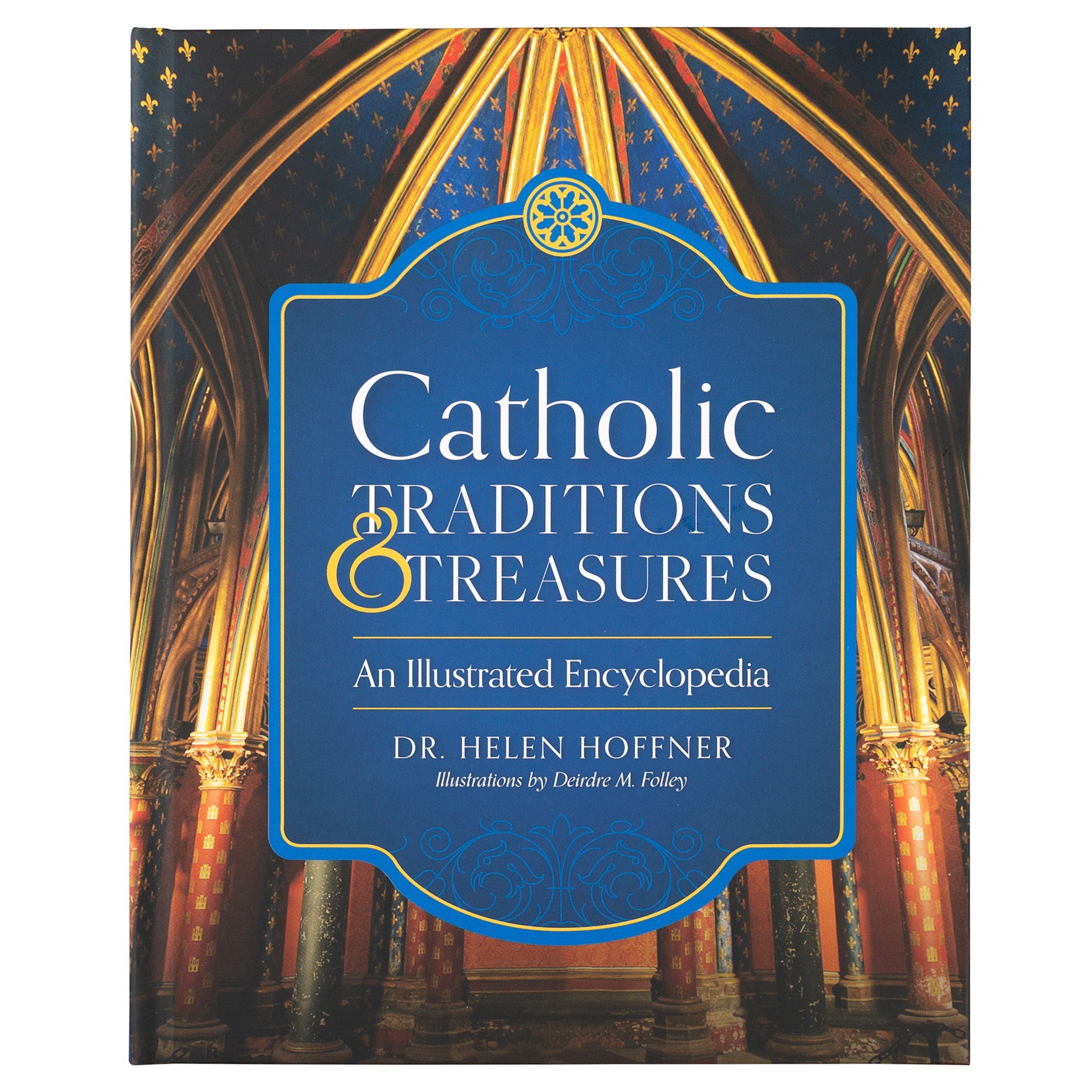 Catholic Traditions and Treasures An Illustrated Encyclopedia The