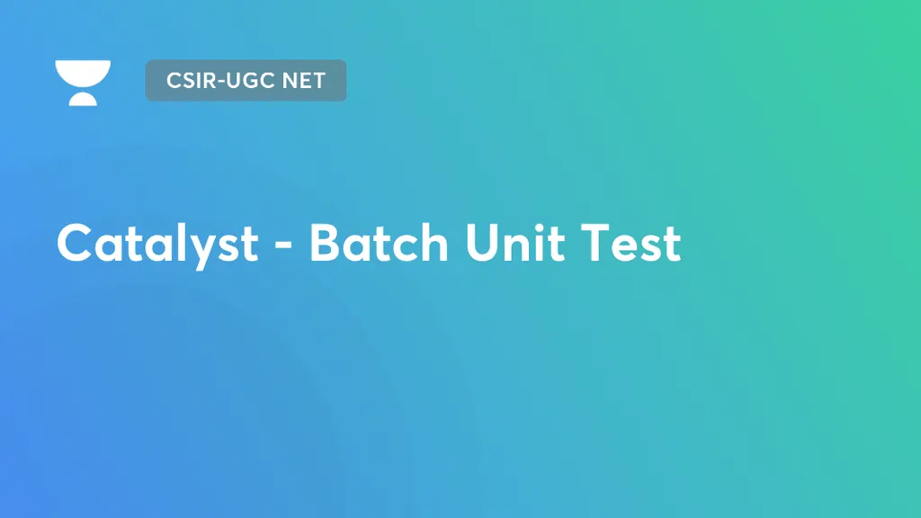 CSIRUGC NET Catalyst Batch Unit Test on Unacademy