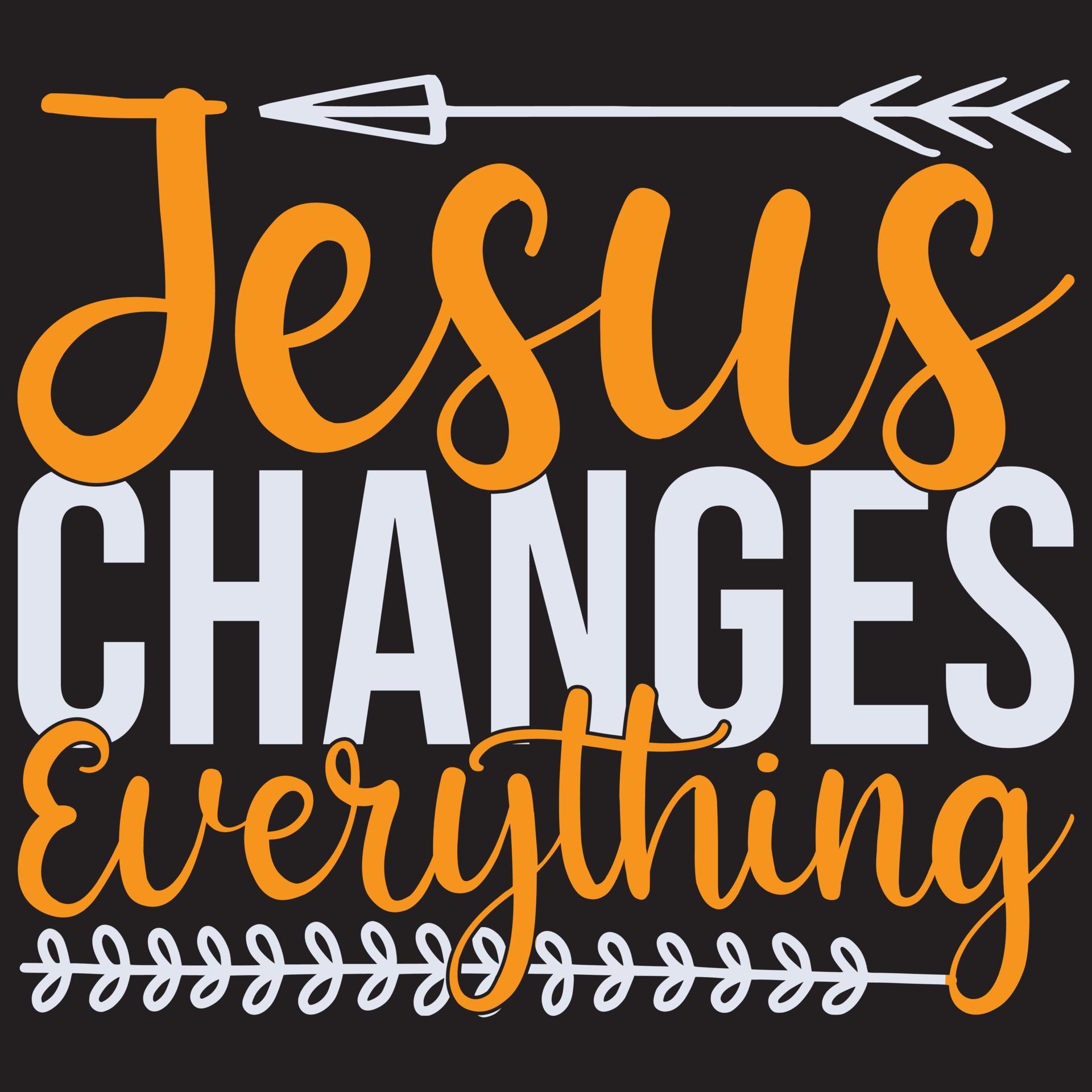 Jesus Changes Everything 5278303 Vector Art At Vecteezy