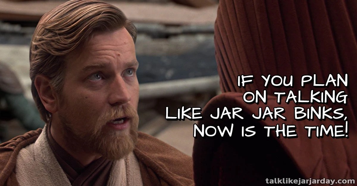 Happy International Talk Like Jar Jar Binks Day 2021 palos! Fandom