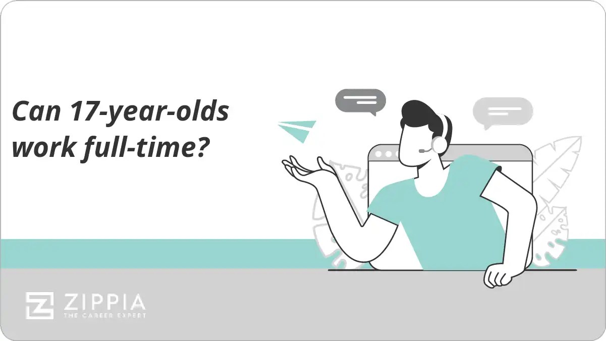 Can 17yearolds work fulltime? Zippia