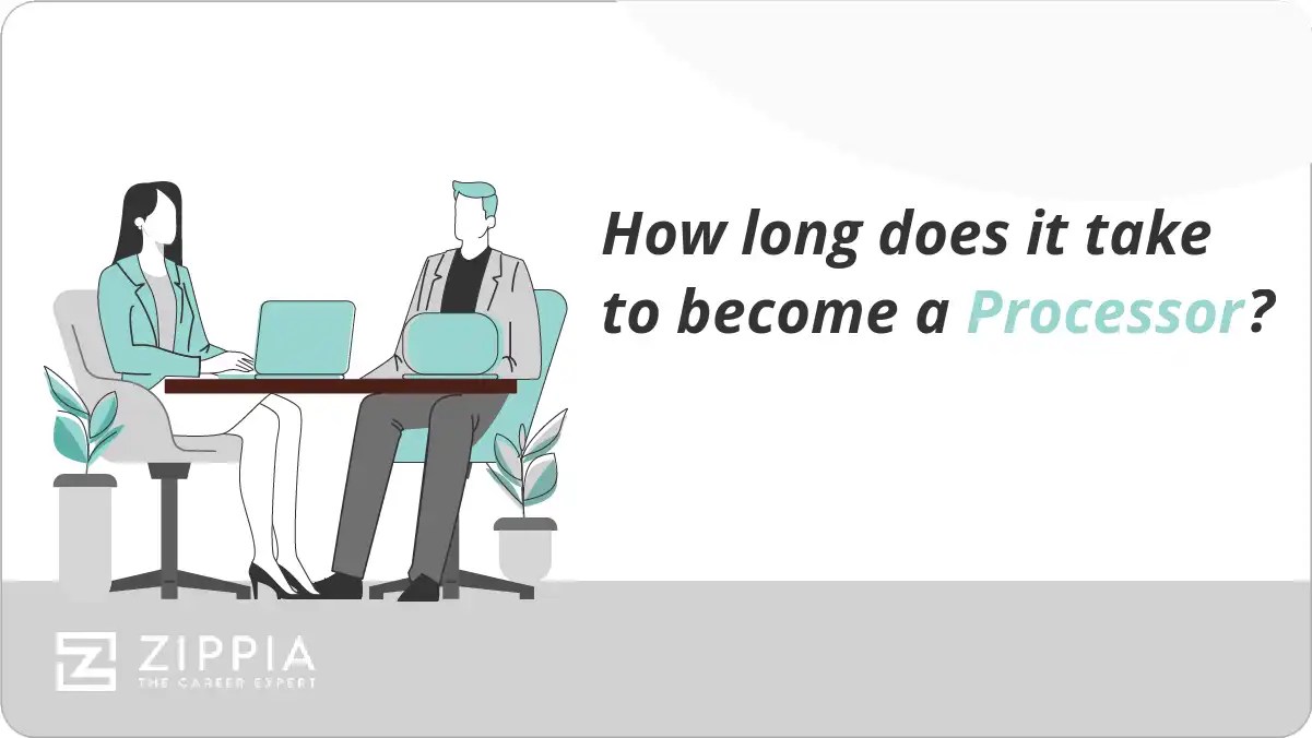 How long does it take to a Processor? Zippia