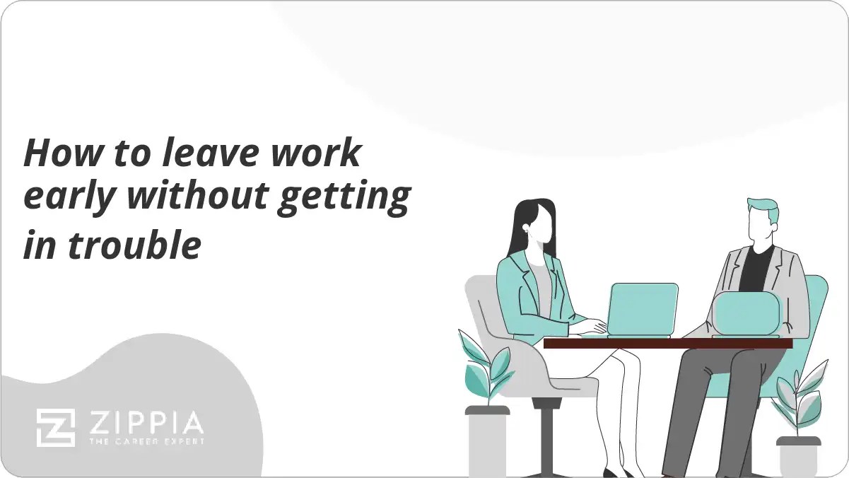 How to leave work early without getting in trouble Zippia