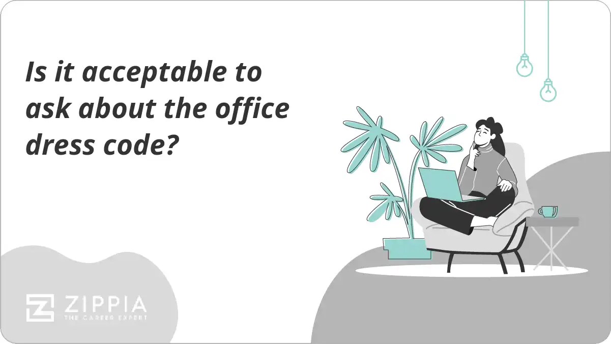 Is it acceptable to ask about the office dress code? Zippia