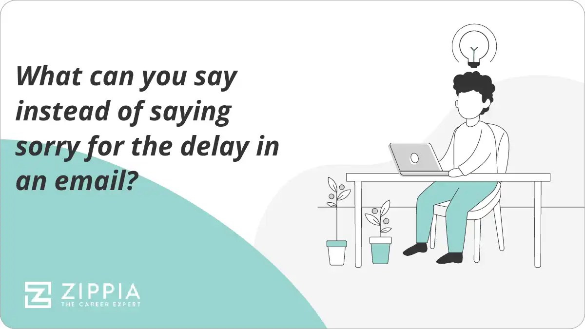 What can you say instead of saying sorry for the delay in an email? Zippia