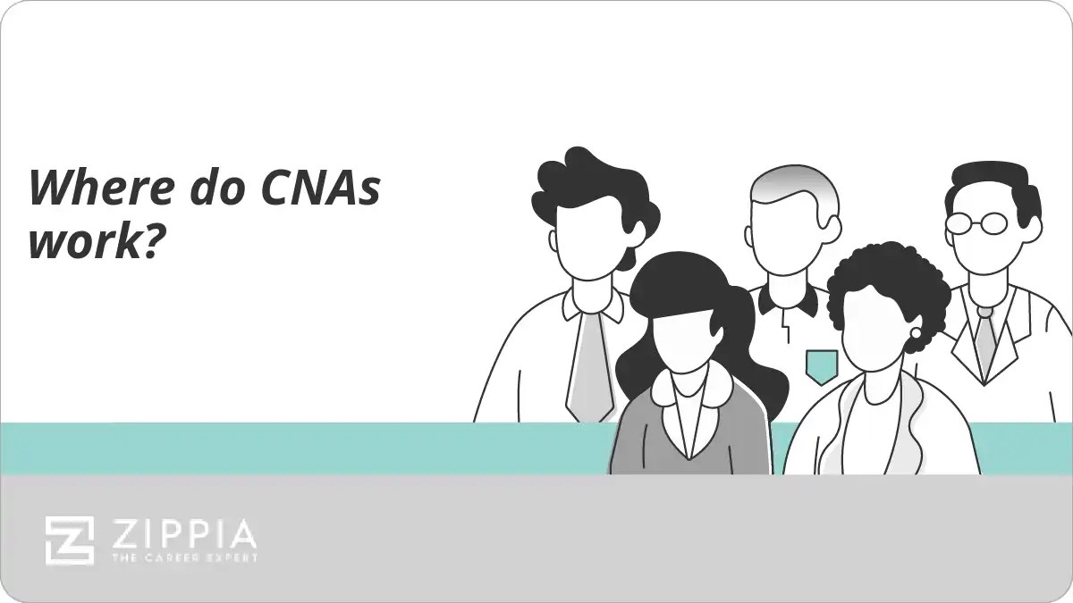 Where do CNAs work? Zippia