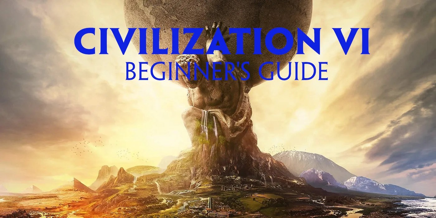Everything You Need to Know to Start Civilization 6
