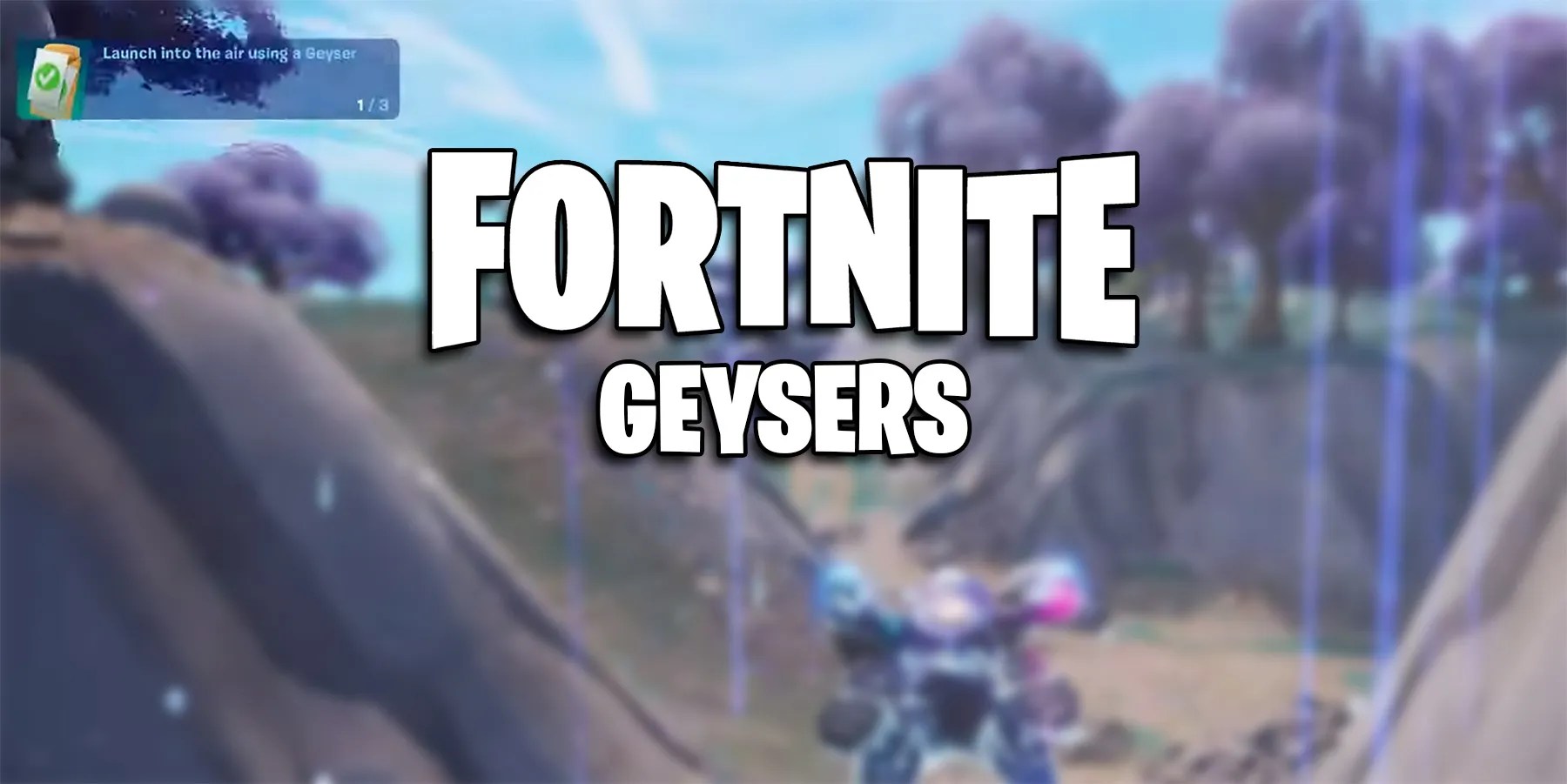 Fortnite Where to Find Geysers