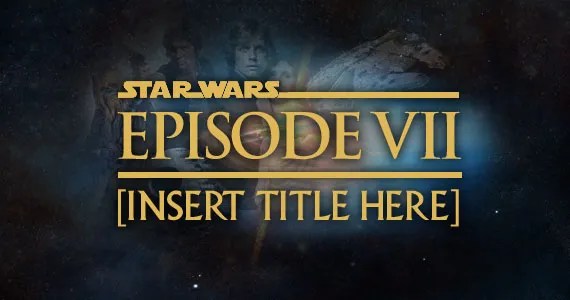 Working Titles For Star Wars Episode 7 Revealed? Screen