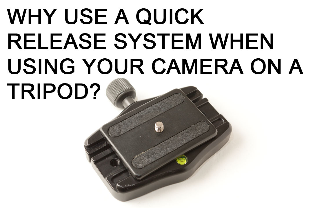 Why use a Quick Release System when using your camera on a tripod