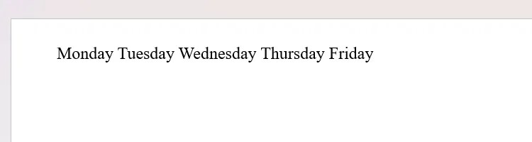 A Word document with the five working days of the week typed onto one line, each separated by a Space.
