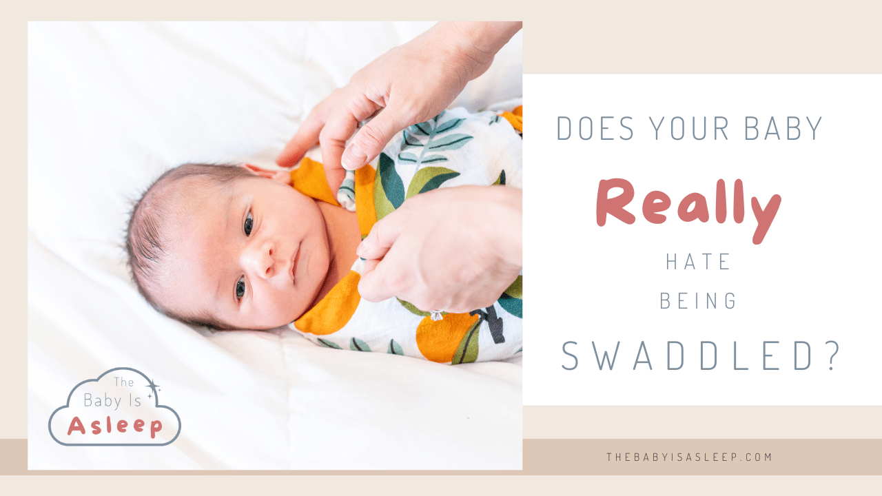 Does Your Baby REALLY Hate Swaddling? — The Baby Is Asleep