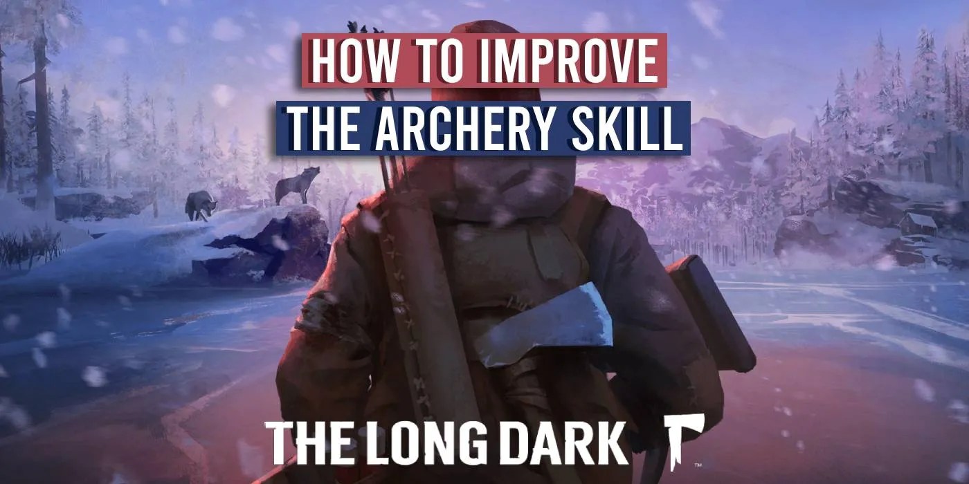 The Long Dark How To Improve The Archery Skill